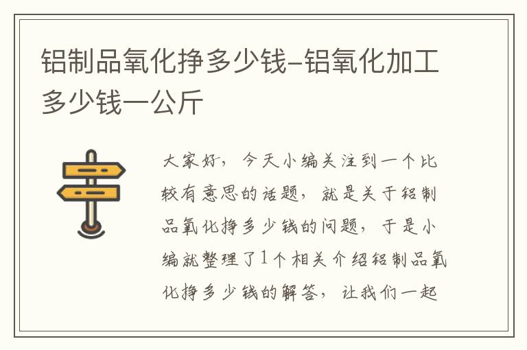 铝制品氧化挣多少钱-铝氧化加工多少钱一公斤