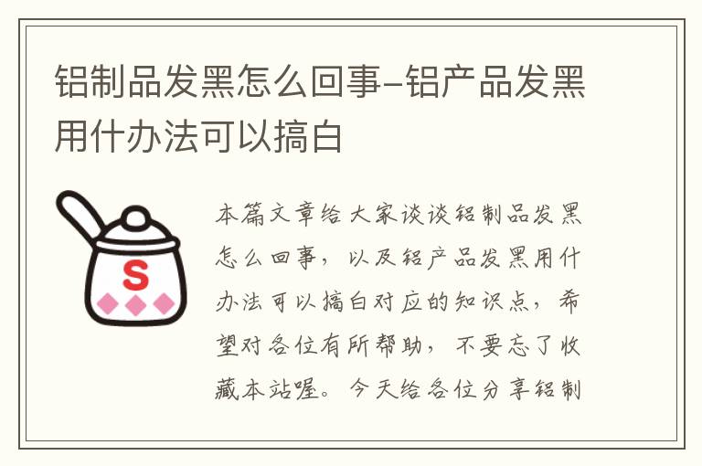 铝制品发黑怎么回事-铝产品发黑用什办法可以搞白