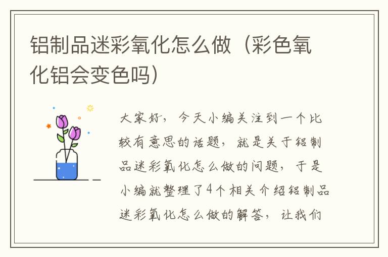 铝制品迷彩氧化怎么做（彩色氧化铝会变色吗）