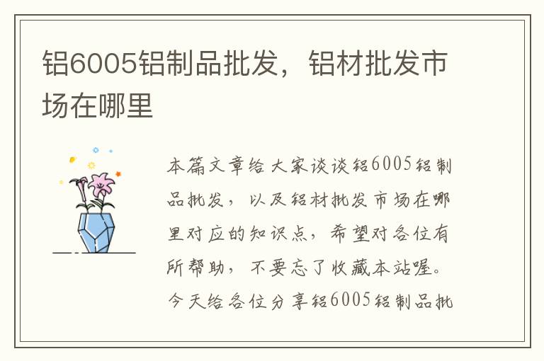 铝6005铝制品批发，铝材批发市场在哪里