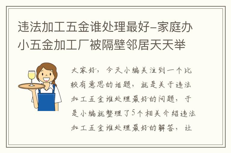 违法加工五金谁处理最好-家庭办小五金加工厂被隔壁邻居天天举报